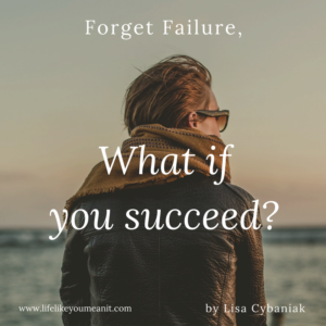 Forget failure, what if you succeed?
