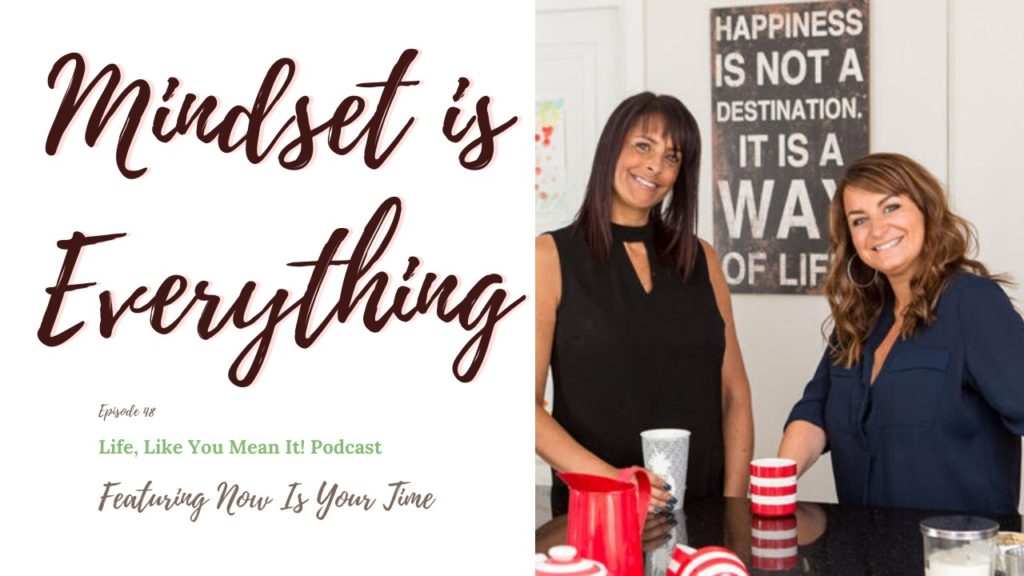 Your mindset is everything, literally. Donna and Cheryl, from Now Is Your Time, are sharing why this is so, and what you can do to shift yours.